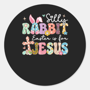 Silly Rabbit Easter Is For Jesus Cute Bunny Christ Classic Round Sticker