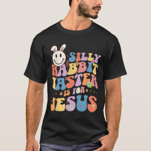 Silly Rabbit Easter Is For Jesus Cute Bunny Christ T-Shirt