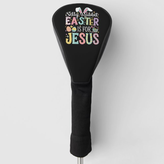Silly Rabbit Easter Is For Jesus Cute Bunny Golf Head Cover (Front)