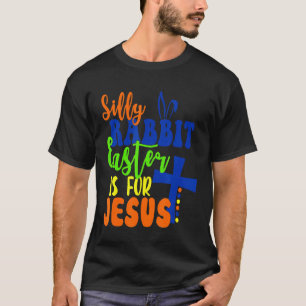 Silly Rabbit Easter Is For Jesus Easter 3 T-Shirt