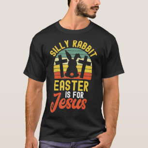 Silly Rabbit Easter Is For Jesus Easter 3 T-Shirt