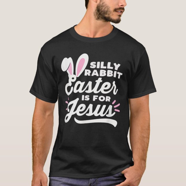Silly Rabbit Easter Is For Jesus Easter Bunny Ears T-Shirt (Front)