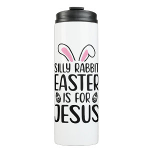 Silly Rabbit Easter Is For Jesus Easter Day  Thermal Tumbler