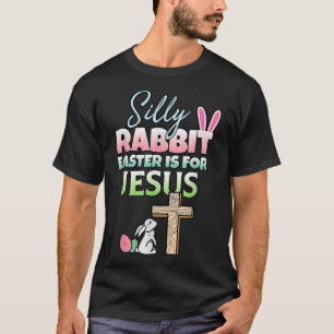 Silly Rabbit Easter Is For Jesus Easter T-Shirt