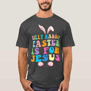 Silly Rabbit Easter Is For Jesus Easter T-Shirt