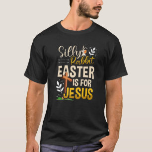 Silly Rabbit Easter Is For Jesus For A Easter Fan T-Shirt