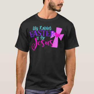Silly Rabbit Easter Is For Jesus Funny Christian T-Shirt