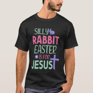 Silly Rabbit Easter Is For Jesus Funny Easter Day T-Shirt
