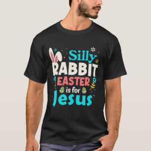 Silly Rabbit Easter Is For Jesus Funny Religious T-Shirt