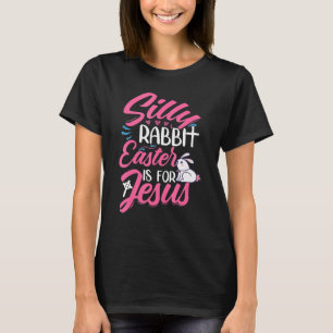 Silly Rabbit Easter Is For Jesus Happy Easter Day  T-Shirt