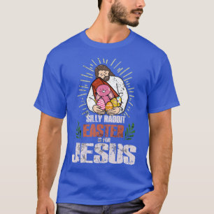 Silly Rabbit Easter Is For Jesus happy easter day T-Shirt