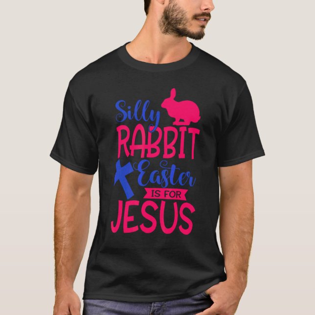 Silly Rabbit Easter Is For Jesus Happy Easter Day  T-Shirt (Front)