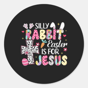 Silly Rabbit Easter Is For Jesus Religious Christi Classic Round Sticker