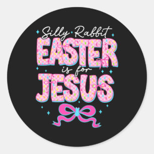 Silly Rabbit Easter Is For Jesus Religious Christi Classic Round Sticker