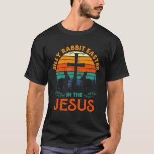 Silly Rabbit Easter Is For Jesus Religious Christi T-Shirt
