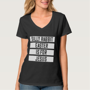 Silly Rabbit Easter Is For Jesus Sarcasm Quote T-Shirt