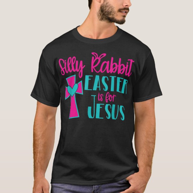 Silly Rabbit Easter Is For Jesus  T-Shirt (Front)