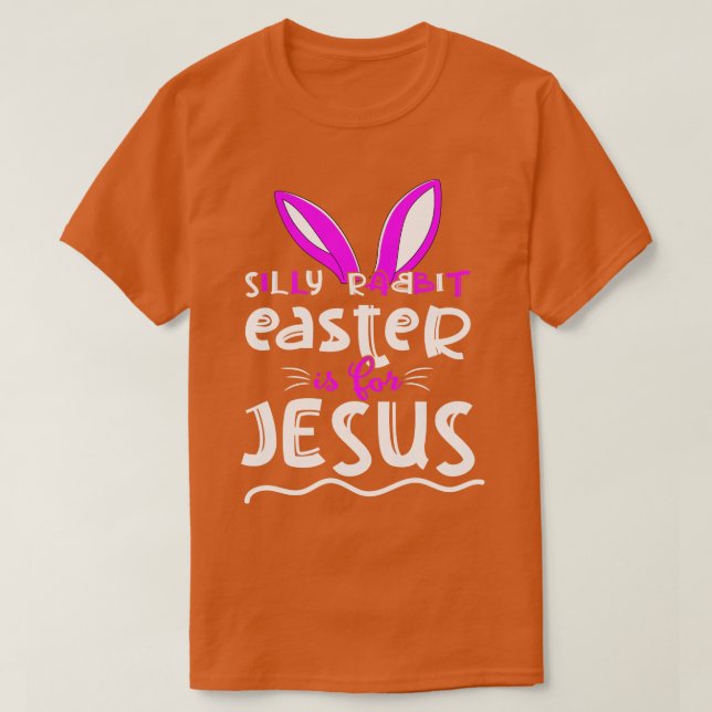 Silly Rabbit Easter Is for Jesus T-Shirt (Design Front)