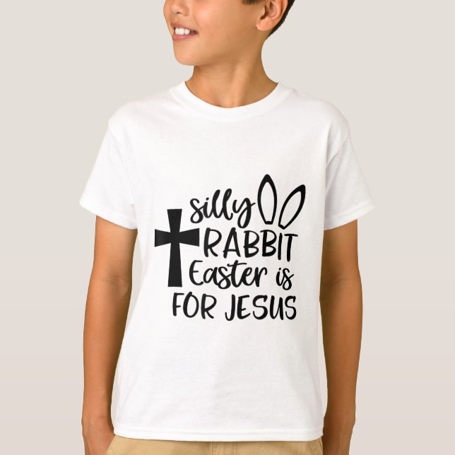 Silly Rabbit Easter Is For Jesus  T-Shirt (Front)