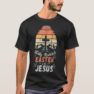Silly Rabbit Easter Is For JesusReligious Christia T-Shirt