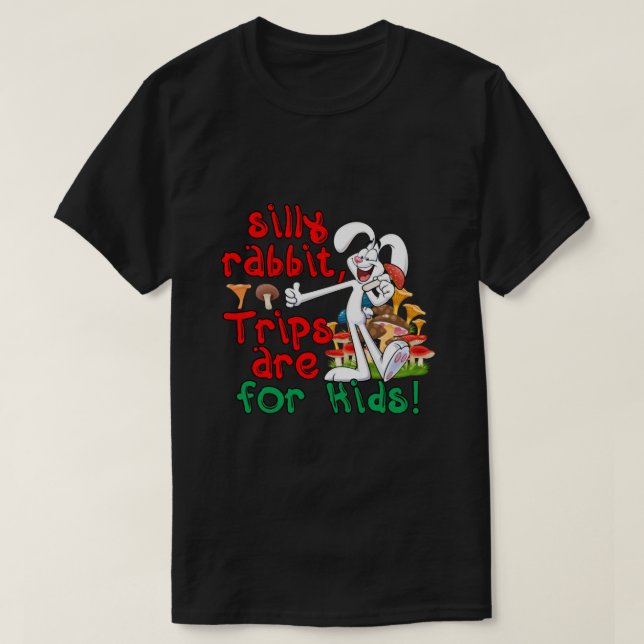 Silly Rabbit Trips Are For Kids  T-Shirt (Design Front)
