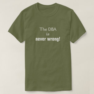 Silly, Smug, "The DBA is never wrong!" T-Shirt