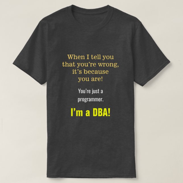 Silly, Smug "You’re just a programmer. I’m a DBA!" T-Shirt (Design Front)