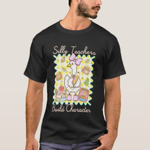 Silly Teachers Build Character Silly Goose Funny T T-Shirt