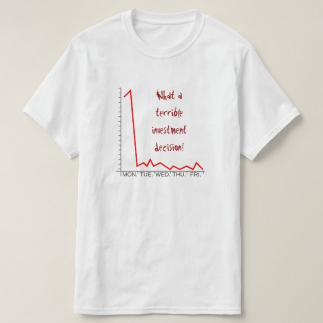 Silly "What a terrible investment decision!" T-Shirt (Design Front)