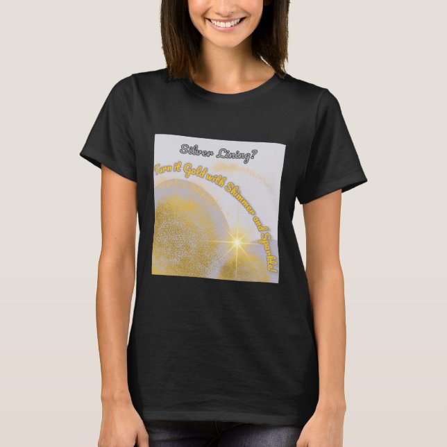 Silver Lining Make It Gold... Shimmery And T-Shirt (Front)