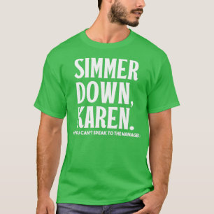 Simmer Down Karen You Can't Speak To Manager  Kare T-Shirt