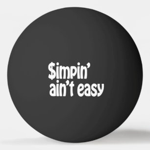 Simpin' Ain't Easy Ping Pong Ball