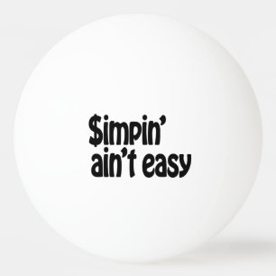 Simpin' Ain't Easy Ping Pong Ball