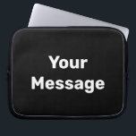 Simple Black and White Your Message Template Laptop Sleeve<br><div class="desc">You can write your message in white text on this black laptop sleeve.</div>
