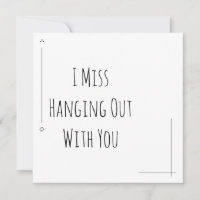 Simple Black & White "I Miss Hanging Out With You"