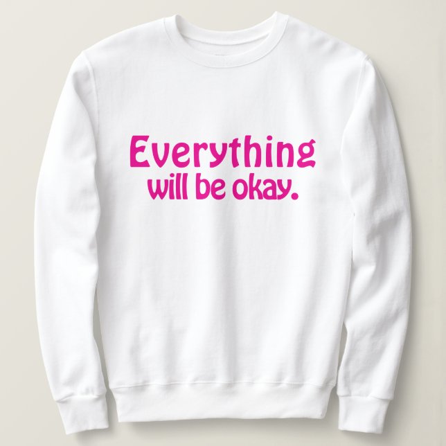 Simple Cute Stylish Modern Everything will be okay Sweatshirt (Design Front)