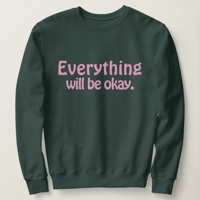 Simple Cute Stylish Modern Everything will be okay Sweatshirt (Design Front)