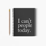 Simple Funny I Can't People Today Quote Notebook<br><div class="desc">Jot it down, vent it out, or just close the cover and let it speak for you—this minimalist black spiral notebook says exactly what you’re thinking: “I can’t people today.” Perfect for introverts, students, coworkers, or anyone who needs a little space from social interaction. With sleek black and white design,...</div>