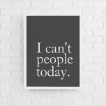 Simple Funny I Can't People Today Quote Poster<br><div class="desc">Simple Funny I Can't People Today Quote</div>