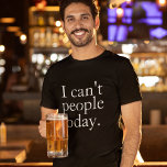 Simple Funny I Can't People Today Quote T-Shirt<br><div class="desc">Simple Funny I Can't People Today Quote</div>