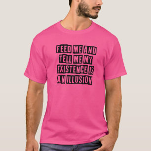 Simple Minimal Feed Me And Tell Me My Existence I T-Shirt