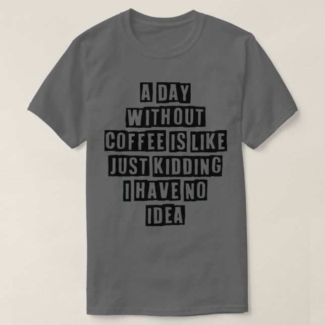 Simple Minimal Funny A Day Without Coffee Is Like  T-Shirt (Design Front)