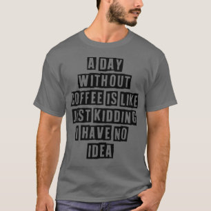 Simple Minimal Funny A Day Without Coffee Is Like  T-Shirt