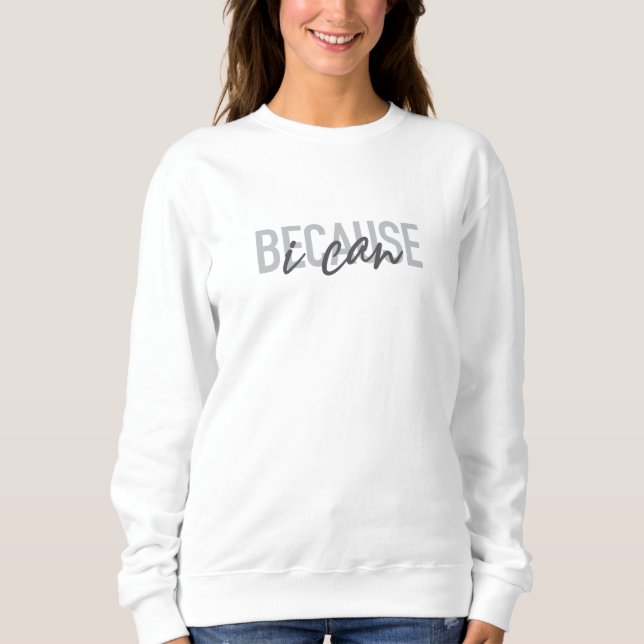 Simple, modern, cool, urban design Because I can Sweatshirt (Front)
