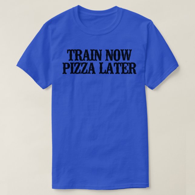 Simple Saying Funny Train Now Pizza Later  T-Shirt (Design Front)