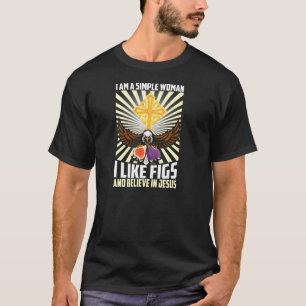 Simple Women Like Fig And Believe In Jesus Christ  T-Shirt