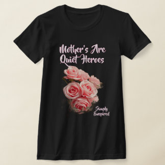 Simply Enspired Mother’s Are Quiet Heroes T-Shirt