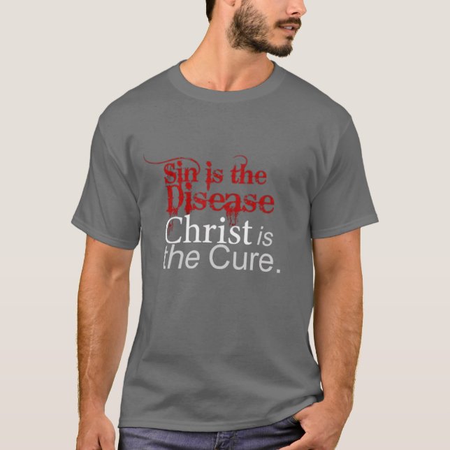 Sin is the Disease, Christ is the Cure T-Shirt (Front)
