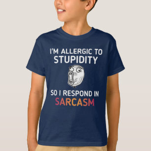 Since I'm allergic to stupidity, I Use Sarcasm  T-Shirt