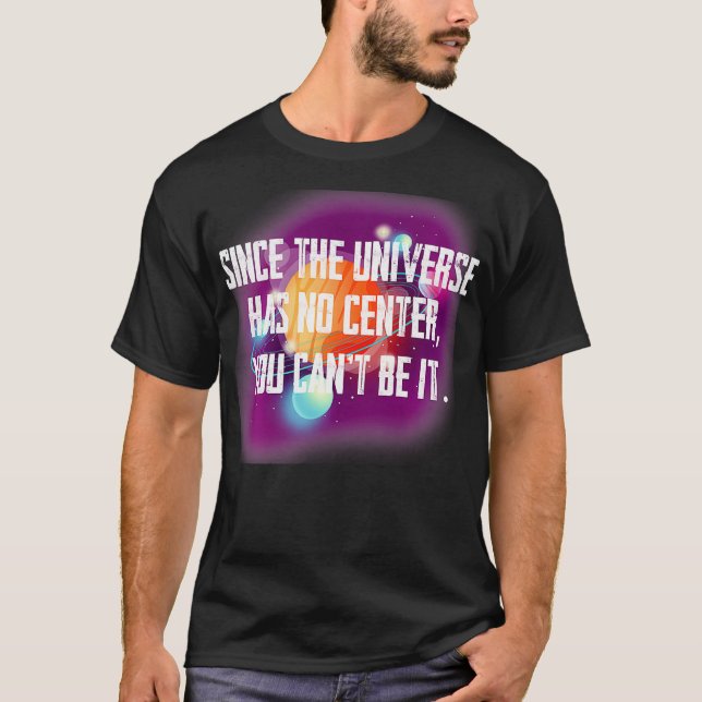 Since the Universe has no centre you canu2019t be  T-Shirt (Front)